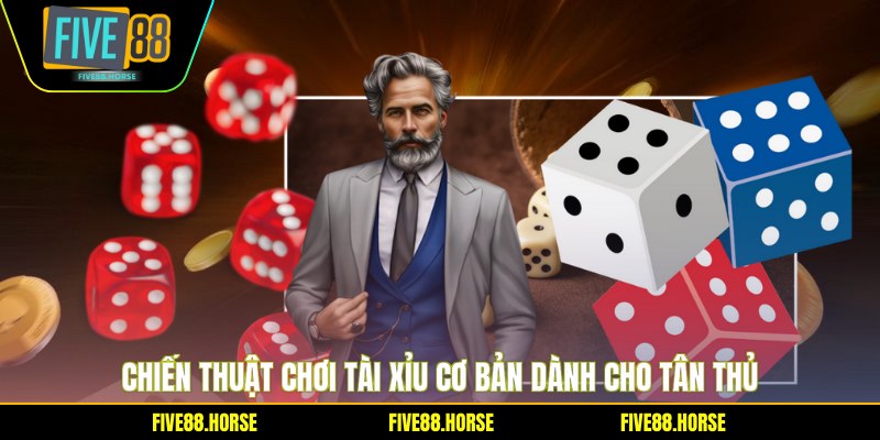 Chiến thuật chơi tài xỉu cơ bản dành cho tân thủ