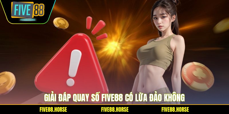 Giải đáp quay số Five88 có lừa đảo không