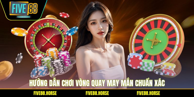 Hướng dẫn chơi vòng quay may mắn chuẩn xác