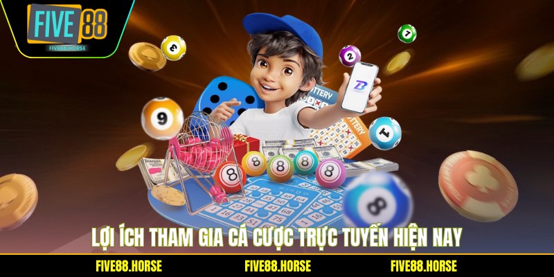 Lợi ích tham gia cá cược trực tuyến hiện nay