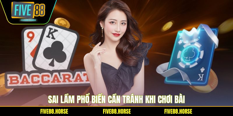 Sai lầm phổ biến cần tránh khi chơi bài