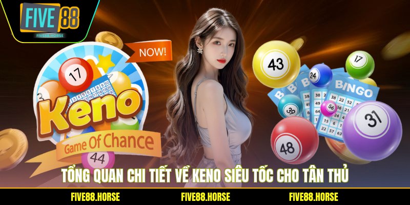 Tổng quan chi tiết về Keno siêu tốc cho tân thủ
