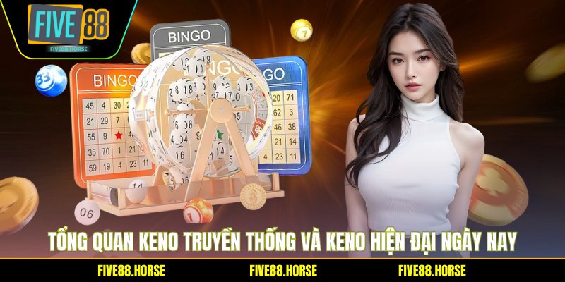 Tổng quan Keno truyền thống và Keno hiện đại ngày nay
